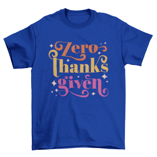 Zero thanks given anti-thanksgiving t-shirt