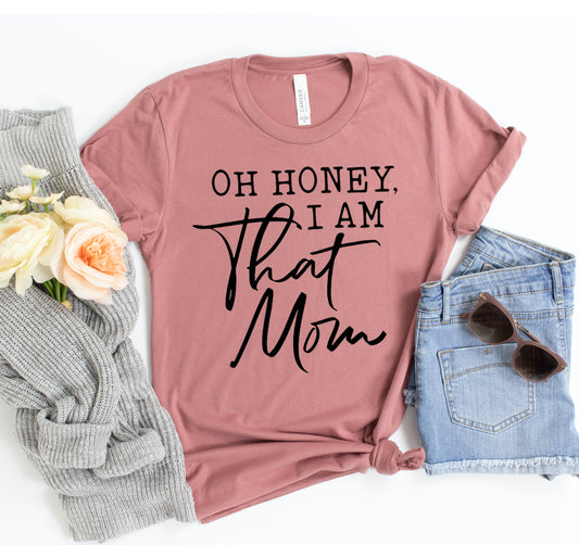 Oh Honey I Am That Mom T-shirt