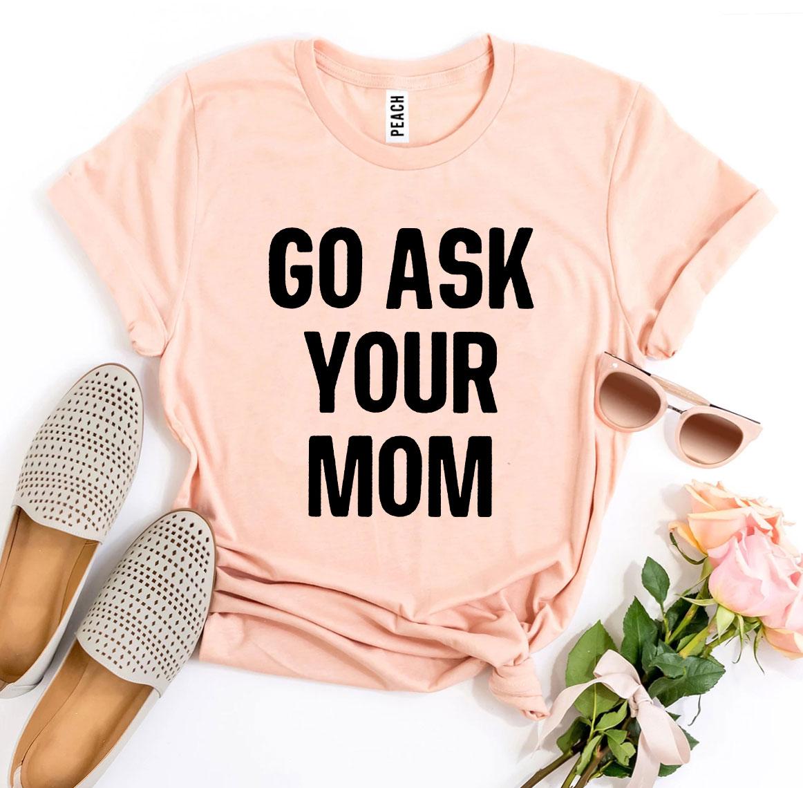 Go Ask Your Mom T-shirt