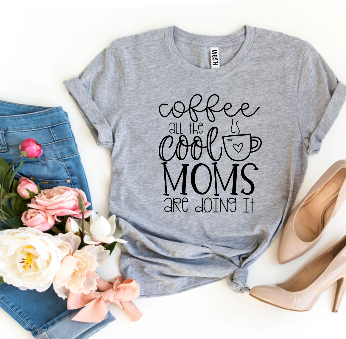 Coffee All The Cool Moms Are Doing It T-shirt