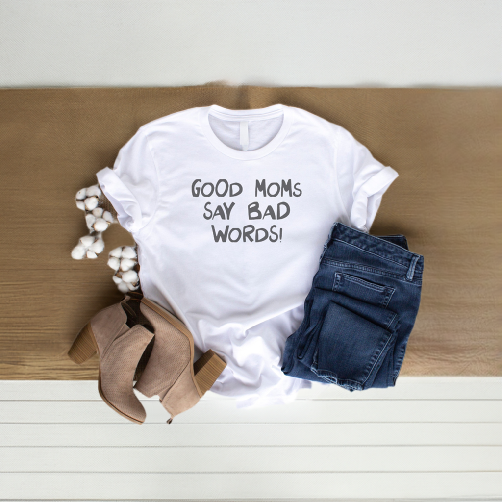 Good Moms Say Bad Words T-shirt